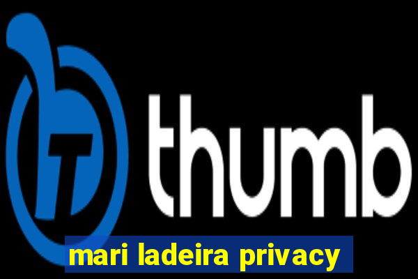 mari ladeira privacy